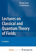 Lectures on Classical and Quantum Theory of Fields