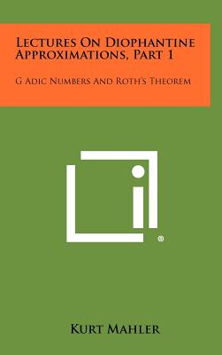Lectures On Diophantine Approximations, Part 1: G Adic Numbers And Roth's Theorem - Mahler, Kurt