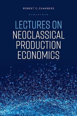 Lectures on Neoclassical Production Economics - Chambers, Robert G.