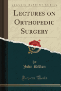 Lectures on Orthopedic Surgery (Classic Reprint)