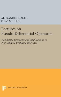 Lectures on Pseudo-Differential Operators: Regularity Theorems and Applications to Non-Elliptic Problems - Nagel, Alexander, and Stein, Elias M.
