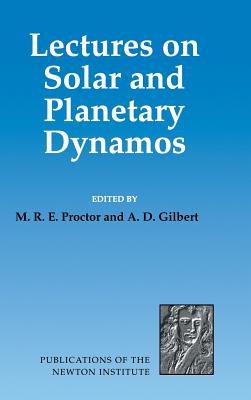 Lectures on Solar and Planetary Dynamos - Proctor, M. R. E. (Editor), and Gilbert, A. D. (Editor)