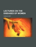 Lectures on the Diseases of Women