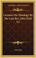 Lectures on Theology by the Late REV. John Dick V2