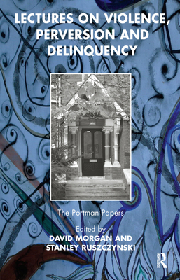 Lectures on Violence, Perversion and Delinquency - Morgan, David (Editor), and Ruszczynski, Stanley (Editor)