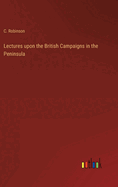 Lectures upon the British Campaigns in the Peninsula