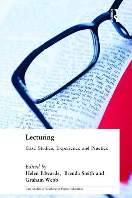 Lecturing: Case Studies, Experience and Practice - Edwards, Helen, RN, PhD, Facn, Faan (Editor), and Smith, Brenda, Professor (Editor), and Webb, Graham (Editor)