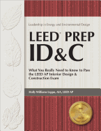 Leed Prep Id&c: What You Really Need to Know to Pass the Leed AP Interior Design & Construction Exam