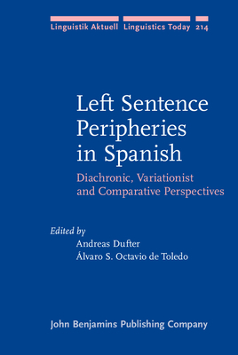 Left Sentence Peripheries in Spanish: Diachronic, Variationist and Comparative Perspectives - Dufter, Andreas (Editor), and Octavio de Toledo y Huerta, �lvaro S. (Editor)