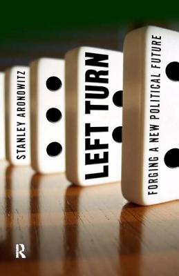 Left Turn: Forging a New Political Future - Aronowitz, Stanley, Professor