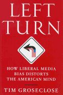 Left Turn: How Liberal Media Bias Distorts the American Mind