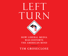 Left Turn: How Liberal Media Bias Distorts the American Mind