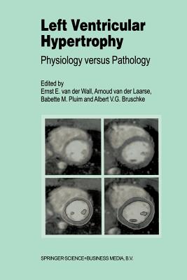 Left Ventricular Hypertrophy: Physiology Versus Pathology - Van Der Wall, Ernst E (Editor), and Van Der Laarse, A (Editor), and Pluim, Babette M (Editor)