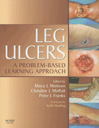 Leg Ulcers: A Problem-Based Learning Approach - Morison, Moya, and Moffatt, Christine, CBE, Ma, PhD, RGN, and Franks, Peter, BSC, Msc, PhD