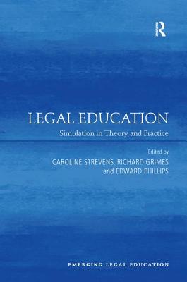 Legal Education: Simulation in Theory and Practice - Strevens, Caroline (Editor), and Grimes, Richard (Editor), and Phillips, Edward (Editor)
