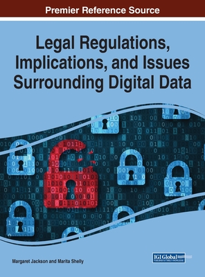 Legal Regulations, Implications, and Issues Surrounding Digital Data - Jackson, Margaret (Editor), and Shelly, Marita (Editor)