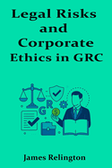 Legal Risks and Corporate Ethics in GRC: Competing with Integrity