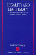 Legality and Legitimacy: Carl Schmitt, Hans Kelsen and Hermann Heller in Weimar