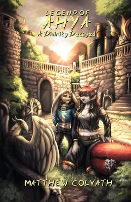 Legend of Ahya: A Divinity Decayed - Colvath, Matthew, and Milwain, Rowena (Cover design by), and Gerace, Sean (Editor)