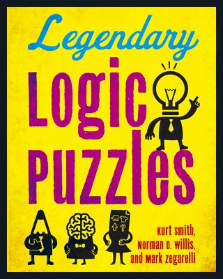 Legendary Logic Puzzles - Smith, Kurt, and Willis, Norman D, and Zegarelli, Mark
