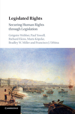 Legislated Rights: Securing Human Rights through Legislation - Webber, Gregoire, and Yowell, Paul W., and Ekins, Richard