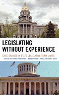 Legislating Without Experience: Case Studies in State Legislative Term Limits