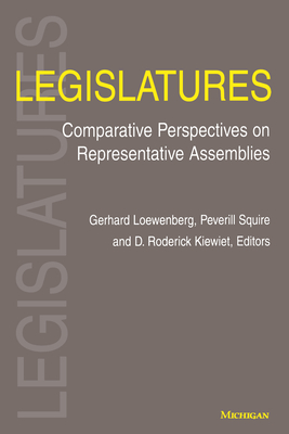 Legislatures: Comparative Perspectives on Representative Assemblies - Loewenberg, Gerhard (Editor), and Squire, Peverill (Editor), and Kiewiet, D Roderick (Editor)