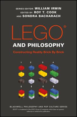 LEGO and Philosophy - Irwin, William (Editor), and Cook, Roy T (Editor), and Bacharach, Sondra (Editor)