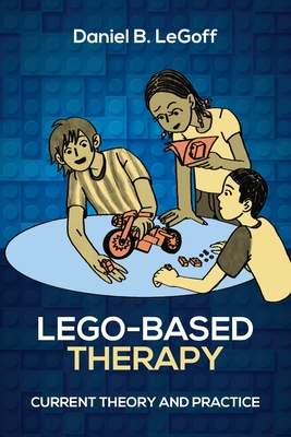 Lego-Based Therapy: Current Theory and Practice - Legoff, Daniel B