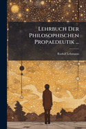 Lehrbuch Der Philosophischen Propaedeutik ...