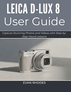 Leica D-Lux 8 User Guide 2026: Capture Stunning Photos and Videos with Step-by-Step Visual Lessons
