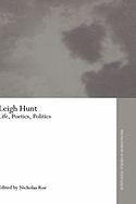 Leigh Hunt: Life, Poetics, Politics