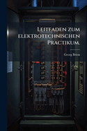 Leitfaden zum elektrotechnischen Practikum.