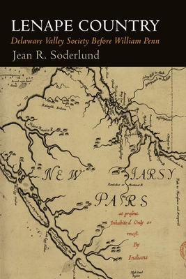 Lenape Country: Delaware Valley Society Before William Penn - Soderlund, Jean R, Professor