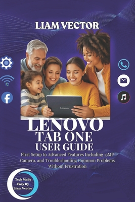 Lenovo Tab One User Guide: From Basic Setup to Advanced Features Including Kids Space, For Beginners, Seniors, And Parents - Vector, Liam