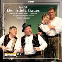 Leo Fall: Der Fidele Bauer - Christian Kotsis (vocals); Christine Ornetsm�ller (vocals); Eugene Amesmann (tenor); Franz Suhrada (vocals);...