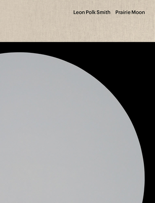 Leon Polk Smith: Prairie Moon - Alloway, Lawrence (Text by), and Buhe, Elizabeth (Text by), and Zelevansky, Lynn (Editor)
