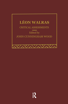 Leon Walras: Critical Assessments - Wood, John Cunningham (Editor)