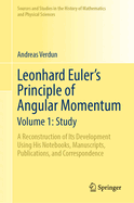 Leonhard Euler's Principle of Angular Momentum Volume 1: Study: A Reconstruction of Its Development Using His Notebooks, Manuscripts, Publications, and Correspondence