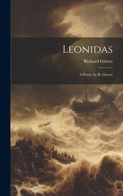 Leonidas: A Poem. by R. Glover - Glover, Richard