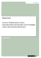 Lernen. Definition(en) Eines Hypothetischen Konstrukts Auf Grundlage Seines Historischen Kontextes