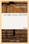 Les Alpes Suisses. Tome 5
