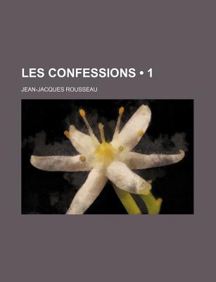 Les Confessions 1 - Rousseau, Jean-Jacques