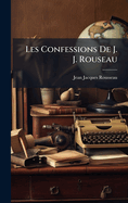 Les Confessions De J. J. Rouseau