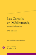 Les Consuls En Mediterranee, Agents d'Information: Xvie-Xxe Siecle