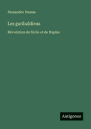 Les garibaldiens: R�volution de Sicile et de Naples
