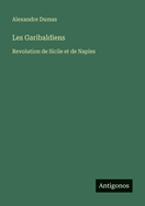 Les Garibaldiens: Revolution de Sicile et de Naples