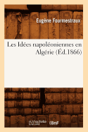 Les Id?es Napol?oniennes En Alg?rie, (?d.1866)