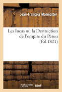 Les Incas Ou La Destruction de l'Empire Du P?rou