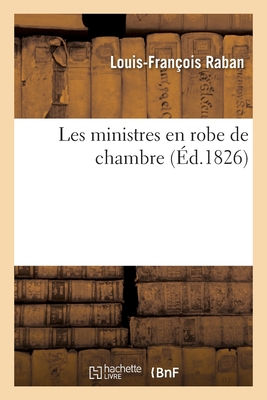 Les Ministres En Robe de Chambre - Raban, Louis-Fran?ois